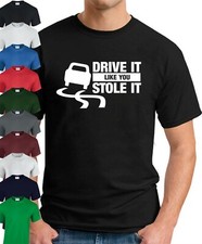 DRIVE IT LIKE YOU STOLE IT T-SHIRT > Funny Slogan Novelty Mens Geeky Gift Cars 