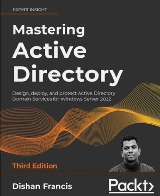 Mastering Active Directory : Design, Deploy, and Protect Active Directory Domain
