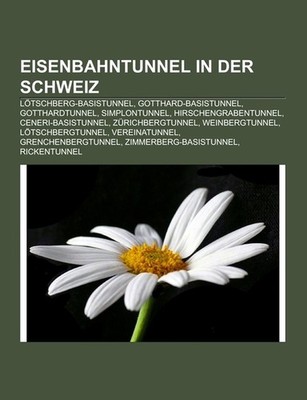 Eisenbahntunnel in der Schweiz Books LLC