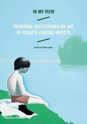 In My View | Personal Reflections on Art by Today's Leading Artists | Grant