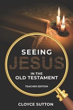 Seeing Jesus In The Old Testament: Teacher Edition by Cloyce Sutton (English) Pa