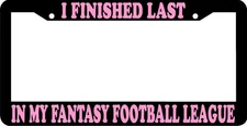 I FINISHED LAST IN MY FANTASY FOOTBALL LEAGUE PINK License Plate Frame 