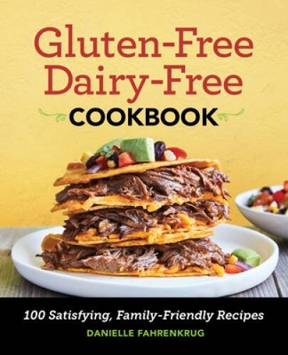 Gluten Free Dairy Free Cookbook: 100 Satisfying, Family-Friendly Recipes - GOOD