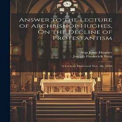 Answer to the Lecture of Archbishop Hughes On the Decline of Prot
