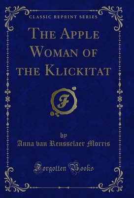 The Apple Woman of the Klickitat (Classic Reprint)