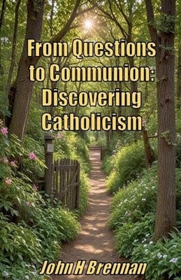 From Questions to Communion: Discovering Catholicism -  NEW John H Brennan 2024-