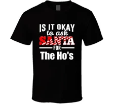 Its Ok To Ask Santa For The Ho's T Shirt