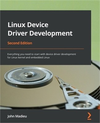 Linux Device Driver Development - Second Edition: Everything you need to start w