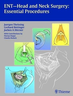 ENT Head and Neck Surgery: Essential Procedures Theissing Rettinger Werner