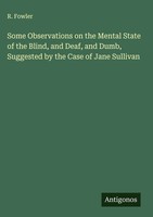 R. Fowler | Some Observations On The Mental State Of The Blind, And Deaf, And...