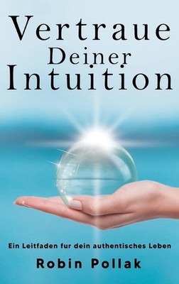 Vertrauen Deiner Intuition: Ein Leitfaden f?r dein authentisches Leben by Robin