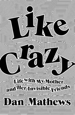 Like Crazy: Life with My Mother and Her Invisible Friends - Hardcover - GOOD
