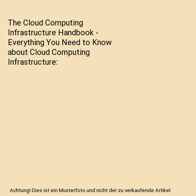 The Cloud Computing Infrastructure Handbook - Everything You Need to Know about 