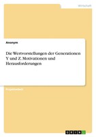 Anonymous | Die Wertvorstellungen Der Generationen Y Und Z. Motivationen Und...