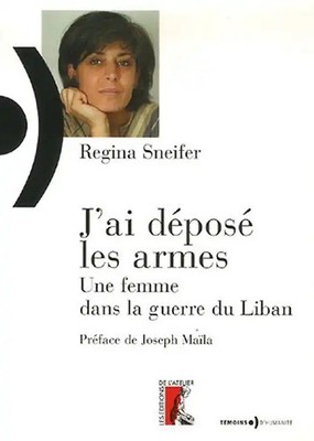 J'ai déposé les armes : Une femme dans la guerre du Liban - Sneifer, Regina