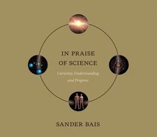 In Praise of Science : Curiosity, Understanding, and Progress by Sander Bais...
