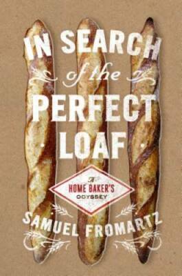 In Search of the Perfect Loaf: A Home Baker's Odyssey - Hardcover - GOOD