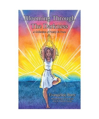 Blooming Through The Darkness: A Collection of Poetry & Prose, Barry, Evangeline