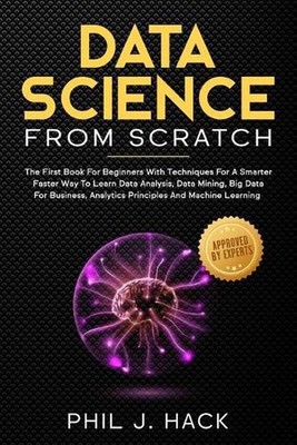Data Science From Scratch: The First Book For Beginners With Techniques For A Sm