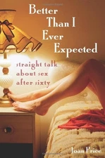 BETTER THAN I EVER EXPECTED: STRAIGHT TALK ABOUT SEX AFTER By Joan Price *Mint*