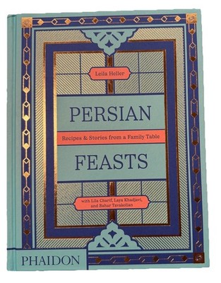 Persian Feasts : Recipes and Stories from a Family Table by Laya Khadjavi, Lila