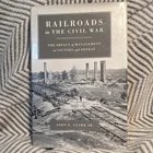 Railroads in the Civil War Impact of Management John E. Clark Jr. Militaria