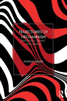 Trajectories of Neo-Marxism: Development, Debates, and Currents by Douglas Kelln