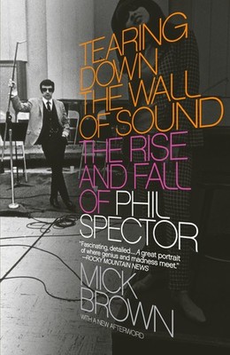 Tearing Down the Wall of Sound: The Rise and Fall of Phil Spector by Brown