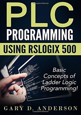 PLC PROGRAMMING USING RSLOGIX 500: BASIC CONCEPTS OF By Gary D. Anderson *VG+*