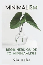 Minimalism: Beginners Guide to Minimalism by Nia Asha (English) Paperback Book