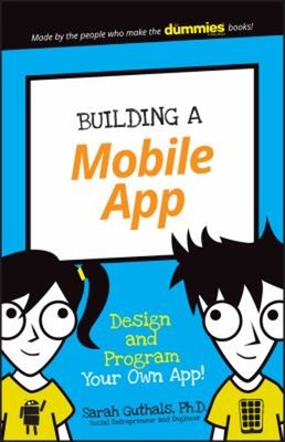 Building a Mobile App : Design and Program Your Own App! Sarah Gu
