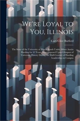 We're Loyal to You, Illinois; the Story of the University of Illinois Bands Unde