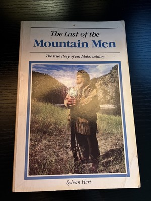 The Last of the Mountain Men A True Story of an Idaho Solitary by Sylvan Hart