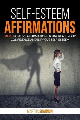 Self-Esteem Affirmations: 1000+ Positive Affirmations to Increase Your Confidenc
