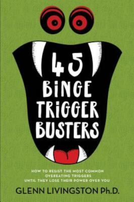 45 Binge Trigger Busters: How to Resist the Most Common Overeating Triggers...
