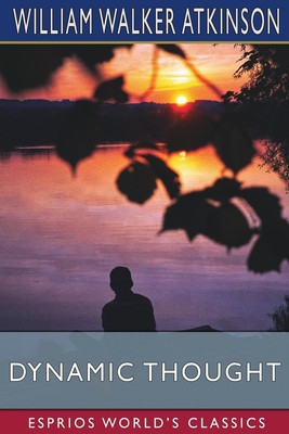 Dynamic Thought (Esprios Classics) or, The Law of Vibrant Energy Atkinson Buch