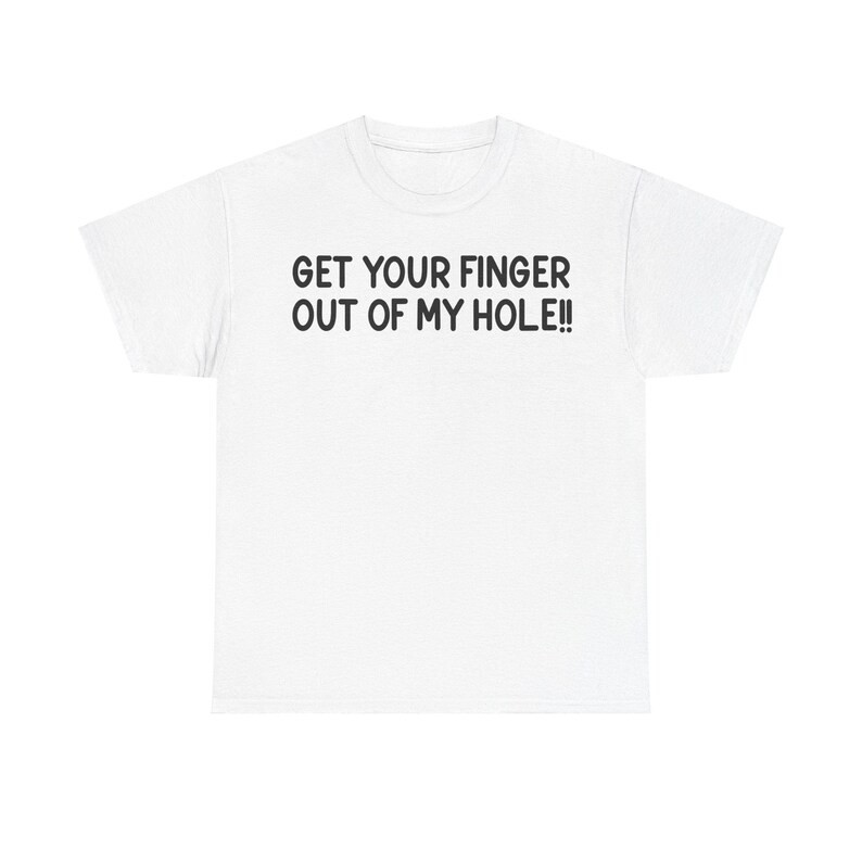 Get Your Finger Out Of T-SHIRT UNISEX