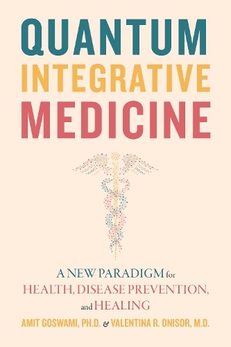 Quantum Integrative Medicine by Amit Goswami, Valentina R. On... - 9781948626873