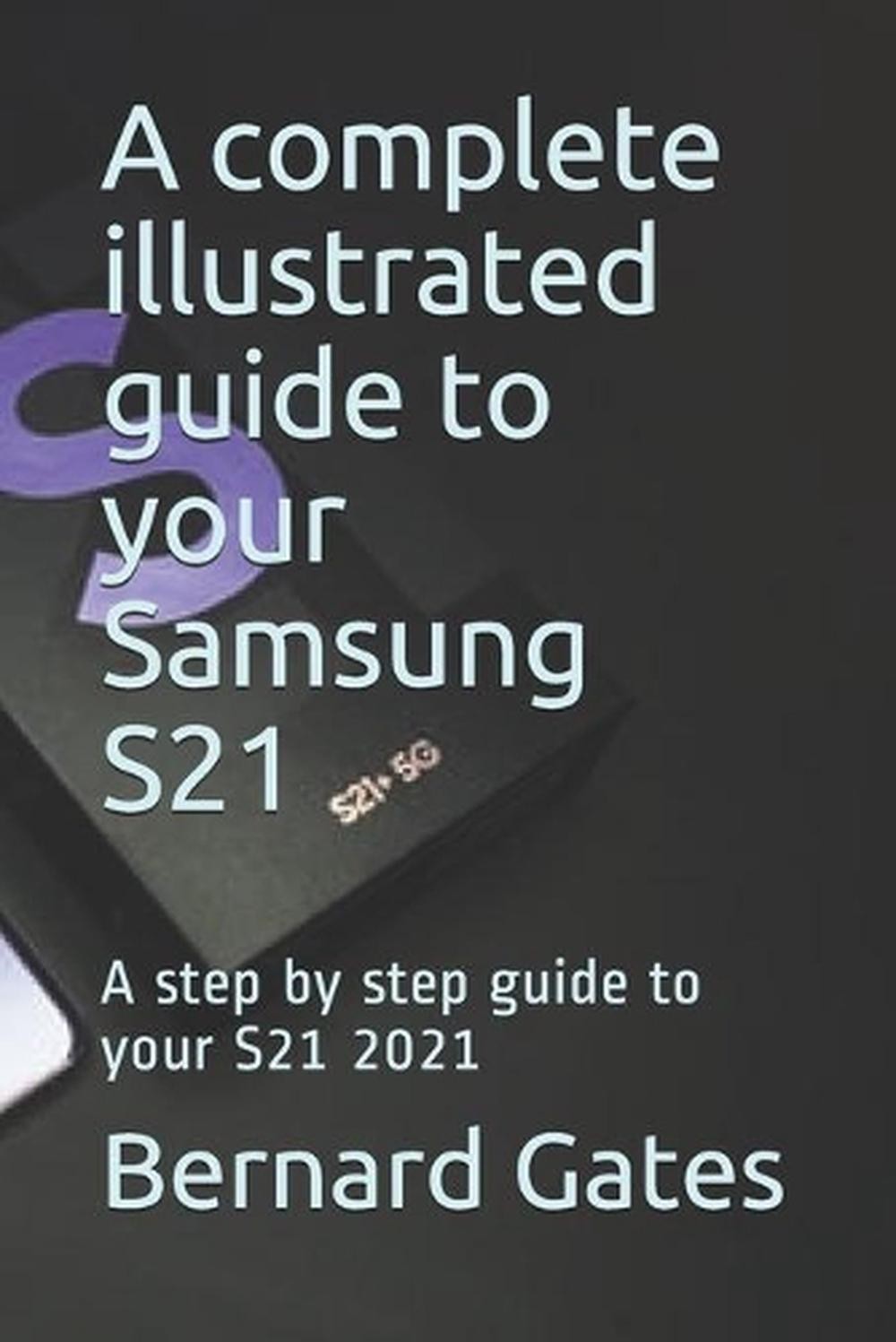 A complete illustrated guide to your Samsung S21: A step by step guide to your S