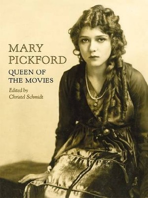 MARY PICKFORD: QUEEN OF THE MOVIES By Christel Schmidt & Molly Haskell EXCELLENT
