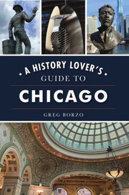 A History Lover's Guide to Chicago Paperback Greg Borzo