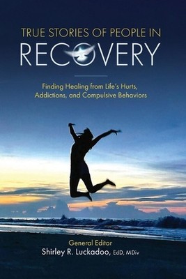 True Stories of People in Recovery: Finding Healing from Life's Hurts, Addiction