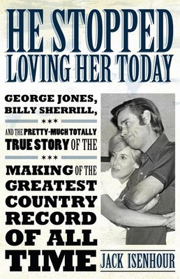 He Stopped Loving Her Today: George Jones, Billy Sherrill, and the Pretty-Much T