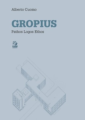 Gropius. Pathos Logos Ethos - Cuomo Alberto