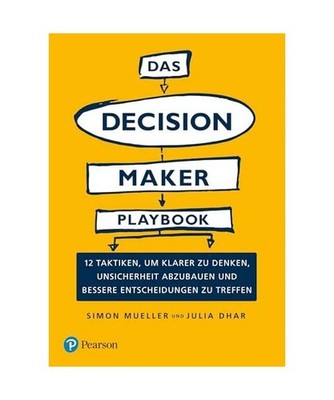 Das Decision Maker Playbook: 12 Taktiken, um klarer zu denken, Unsicherheit abzu