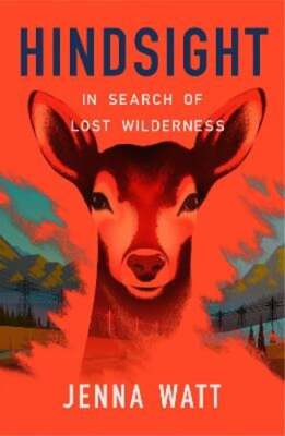 Hindsight: In Search of Lost Wilderness by Jenna Watt: New