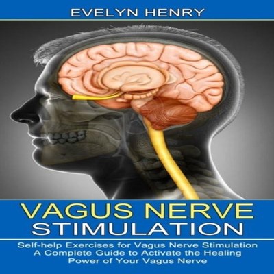 Vagus Nerve Stimulation A Complete Guide to Activate the Healing