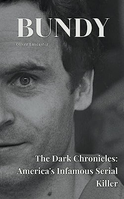 Bundy The Dark Chronicles: America's Infamous Serial Ki -  NEW Oliver Lancaste 2