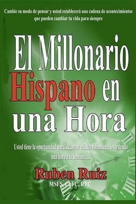 El Millionario Hispano en una Hora: Cambie su modo de pensar y usted establecer?