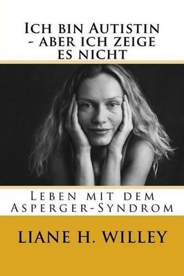 Liane Holliday Willey Ich bin Autistin - aber ich zeige es nicht (Paperback)